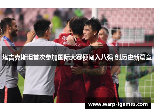 塔吉克斯坦首次参加国际大赛便闯入八强 创历史新篇章