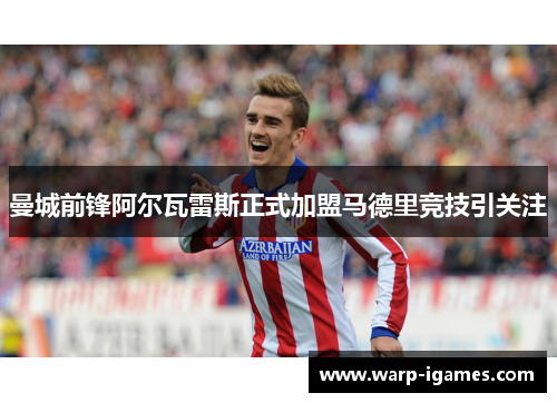 曼城前锋阿尔瓦雷斯正式加盟马德里竞技引关注 曼城前锋阿尔瓦雷斯正式加盟马德里竞技引关注